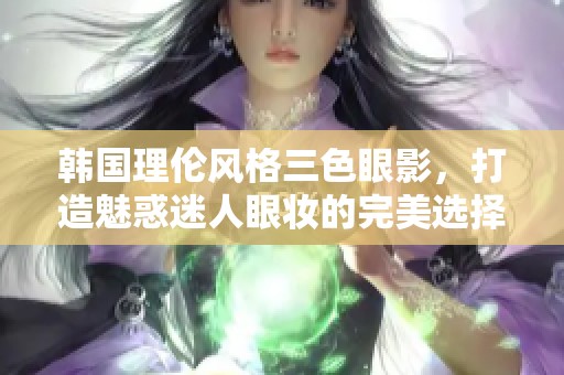 韩国理伦风格三色眼影，打造魅惑迷人眼妆的完美选择