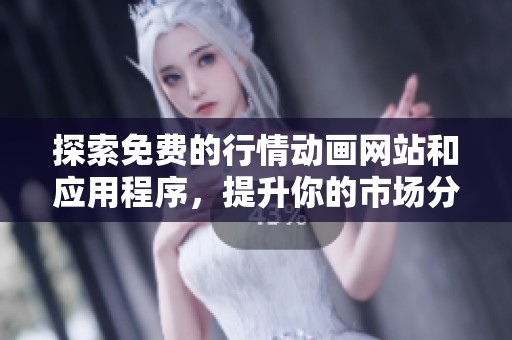 探索免费的行情动画网站和应用程序，提升你的市场分析体验