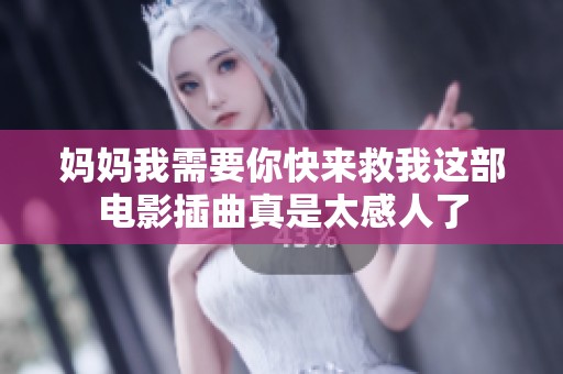 妈妈我需要你快来救我这部电影插曲真是太感人了