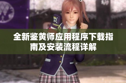 全新鉴黄师应用程序下载指南及安装流程详解