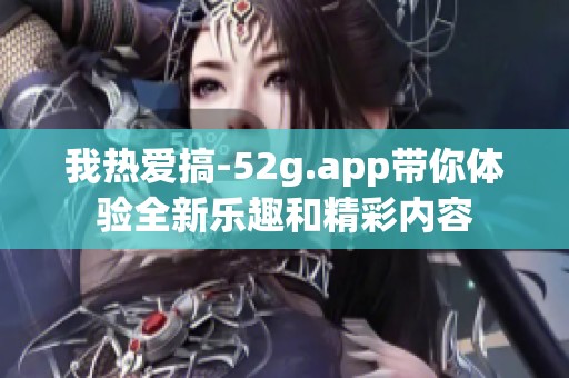 我热爱搞-52g.app带你体验全新乐趣和精彩内容