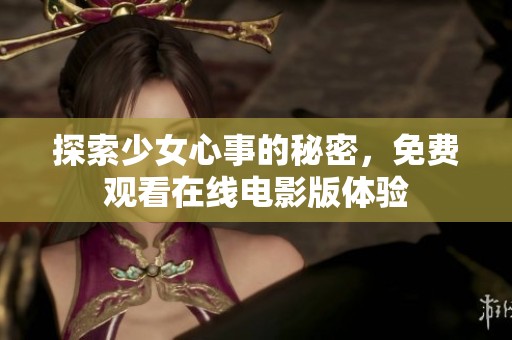 探索少女心事的秘密，免费观看在线电影版体验