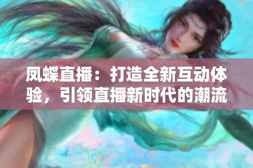 凤蝶直播：打造全新互动体验，引领直播新时代的潮流