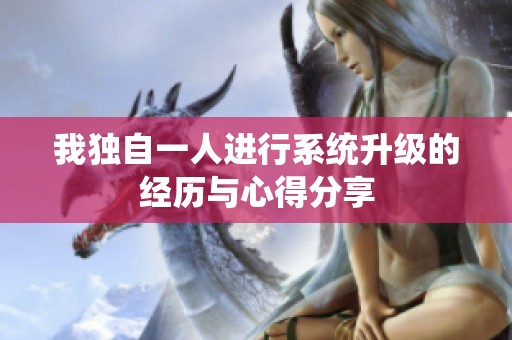 我独自一人进行系统升级的经历与心得分享