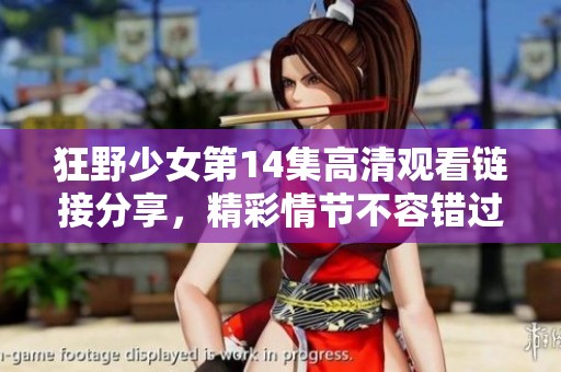 狂野少女第14集高清观看链接分享，精彩情节不容错过