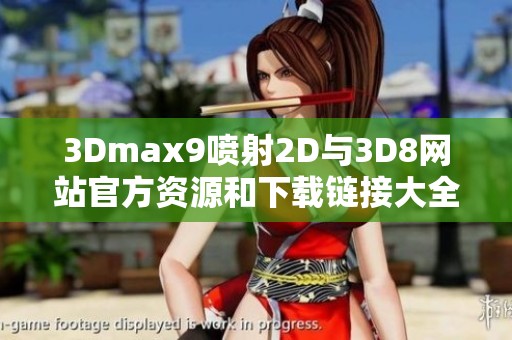 3Dmax9喷射2D与3D8网站官方资源和下载链接大全