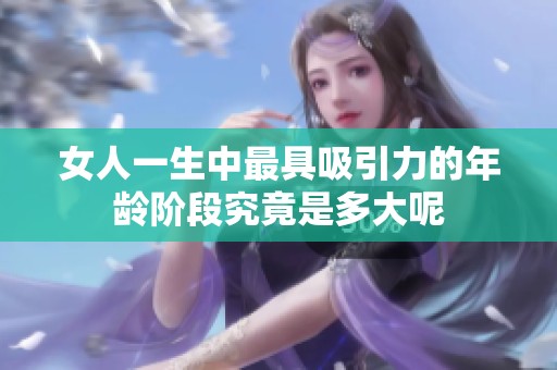 女人一生中最具吸引力的年龄阶段究竟是多大呢