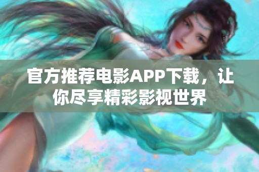 官方推荐电影APP下载，让你尽享精彩影视世界