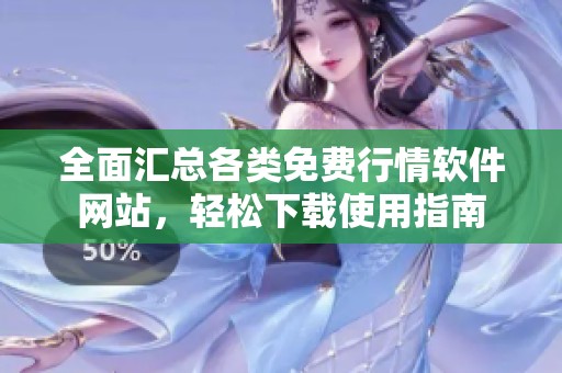 全面汇总各类免费行情软件网站，轻松下载使用指南