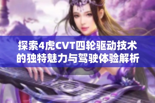 探索4虎CVT四轮驱动技术的独特魅力与驾驶体验解析