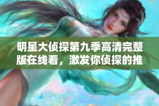 明星大侦探第九季高清完整版在线看，激发你侦探的推理潜能