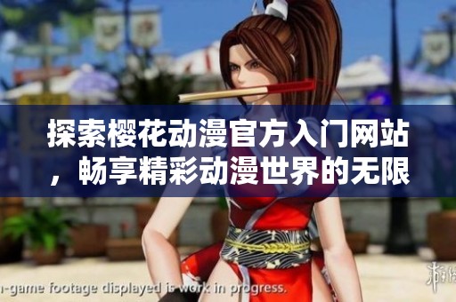 探索樱花动漫官方入门网站，畅享精彩动漫世界的无限可能性