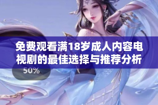 免费观看满18岁成人内容电视剧的最佳选择与推荐分析