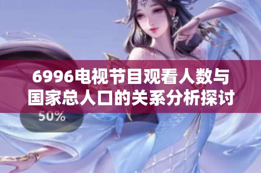 6996电视节目观看人数与国家总人口的关系分析探讨