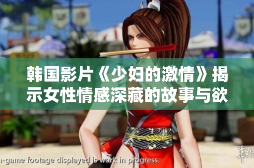 韩国影片《少妇的激情》揭示女性情感深藏的故事与欲望之旅