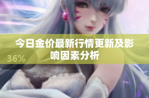今日金价最新行情更新及影响因素分析