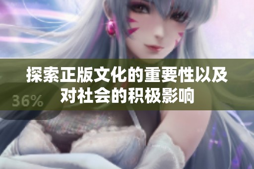 探索正版文化的重要性以及对社会的积极影响