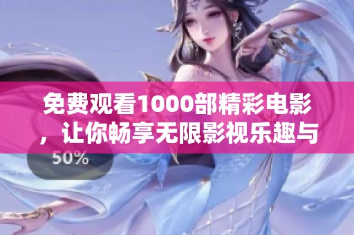 免费观看1000部精彩电影，让你畅享无限影视乐趣与选择