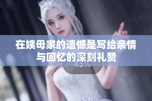 在姨母家的遗憾是写给亲情与回忆的深刻礼赞