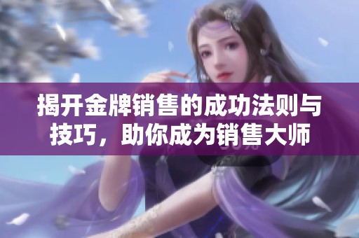 揭开金牌销售的成功法则与技巧，助你成为销售大师