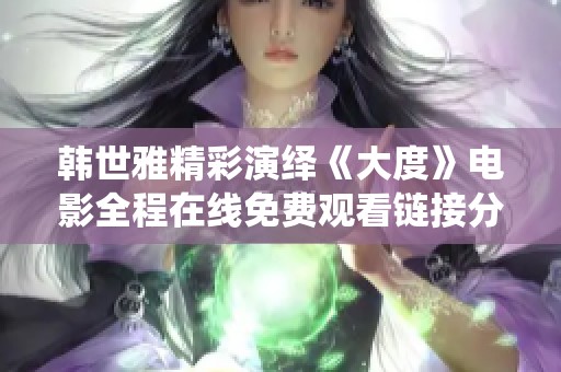 韩世雅精彩演绎《大度》电影全程在线免费观看链接分享