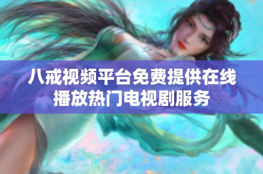 八戒视频平台免费提供在线播放热门电视剧服务
