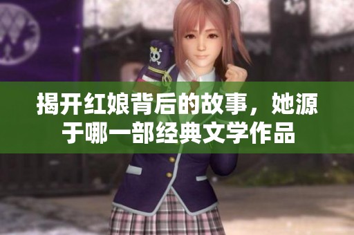 揭开红娘背后的故事，她源于哪一部经典文学作品