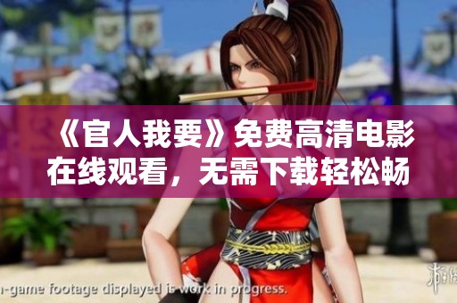 《官人我要》免费高清电影在线观看，无需下载轻松畅享精彩剧情