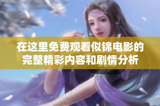 在这里免费观看似锦电影的完整精彩内容和剧情分析