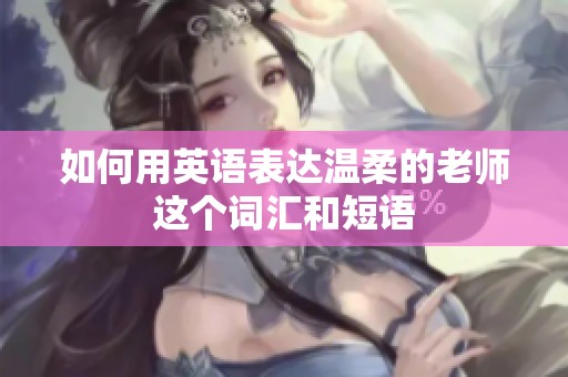 如何用英语表达温柔的老师这个词汇和短语