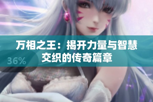 万相之王：揭开力量与智慧交织的传奇篇章