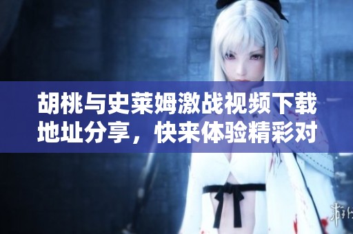 胡桃与史莱姆激战视频下载地址分享，快来体验精彩对决