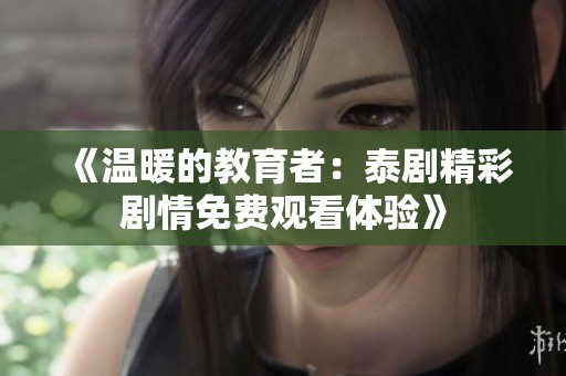 《温暖的教育者：泰剧精彩剧情免费观看体验》