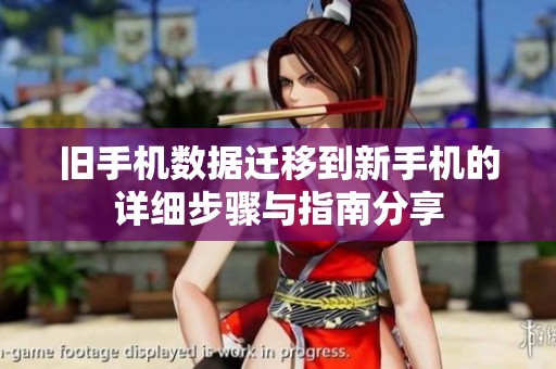 旧手机数据迁移到新手机的详细步骤与指南分享