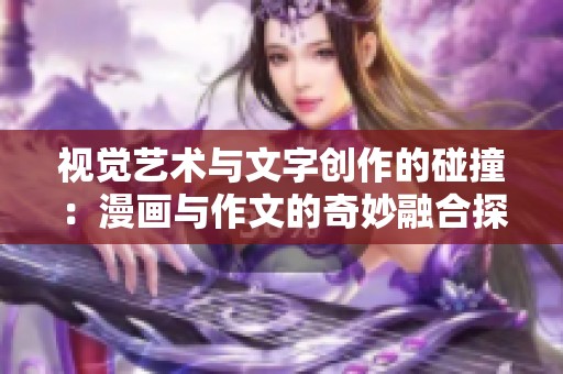 视觉艺术与文字创作的碰撞：漫画与作文的奇妙融合探索