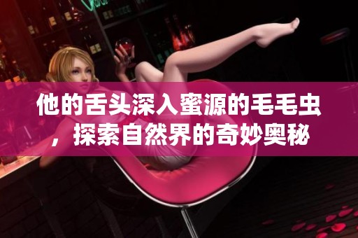 他的舌头深入蜜源的毛毛虫，探索自然界的奇妙奥秘
