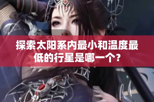 探索太阳系内最小和温度最低的行星是哪一个？