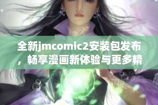 全新jmcomic2安装包发布，畅享漫画新体验与更多精彩功能