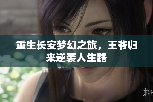 重生长安梦幻之旅，王爷归来逆袭人生路