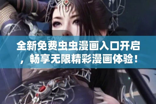 全新免费虫虫漫画入口开启，畅享无限精彩漫画体验！