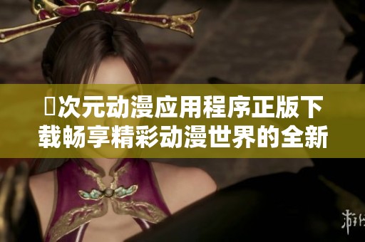 囧次元动漫应用程序正版下载畅享精彩动漫世界的全新体验