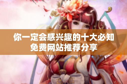 你一定会感兴趣的十大必知免费网站推荐分享