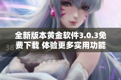 全新版本黄金软件3.0.3免费下载 体验更多实用功能与优质服务