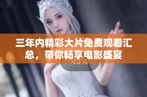 三年内精彩大片免费观看汇总，带你畅享电影盛宴