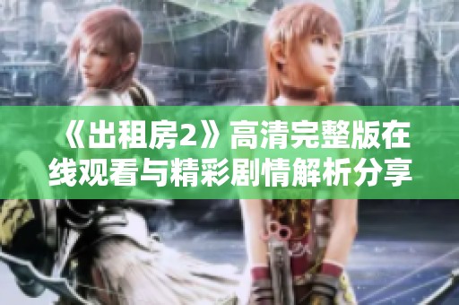 《出租房2》高清完整版在线观看与精彩剧情解析分享