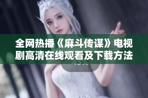 全网热播《麻斗传谋》电视剧高清在线观看及下载方法分享