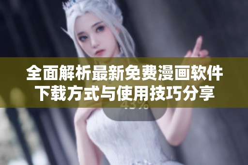 全面解析最新免费漫画软件下载方式与使用技巧分享