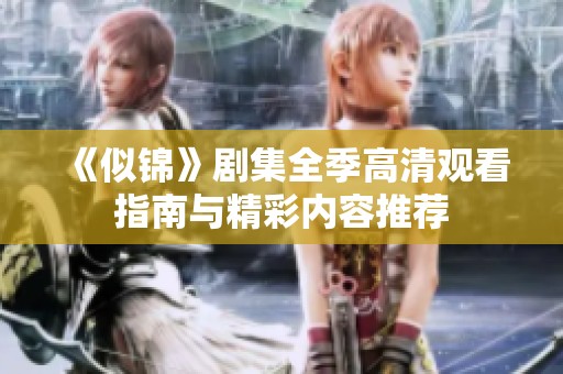 《似锦》剧集全季高清观看指南与精彩内容推荐