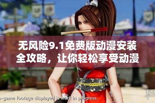 无风险9.1免费版动漫安装全攻略，让你轻松享受动漫乐趣