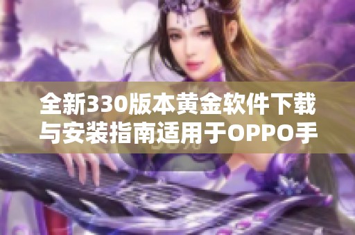 全新330版本黄金软件下载与安装指南适用于OPPO手机用户